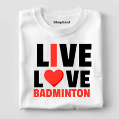 Live Love Badminton T-Shirt