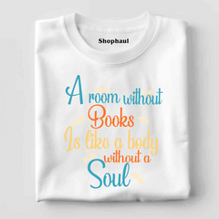 A room without Books is like a body without a Soul T-Shirt