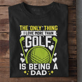 Only Thing I love morethan Golf is Dad T-Shirt