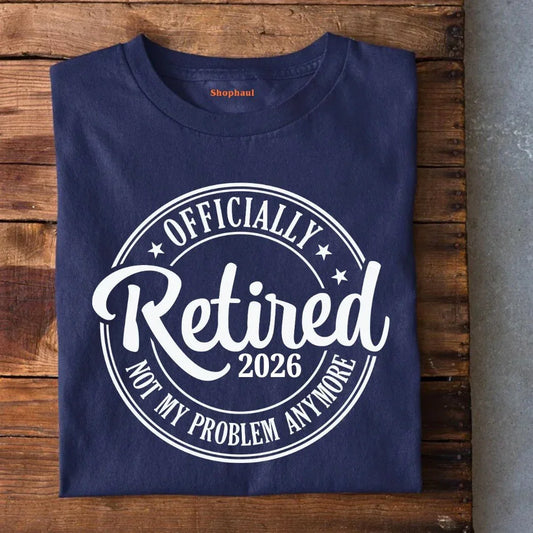 Officially Retired Not My Problem Anymore T-Shirt (Year Customized)