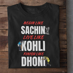 Begin Like Sachin Live like Kohli Finish Like Dhoni Cricket T-Shirt