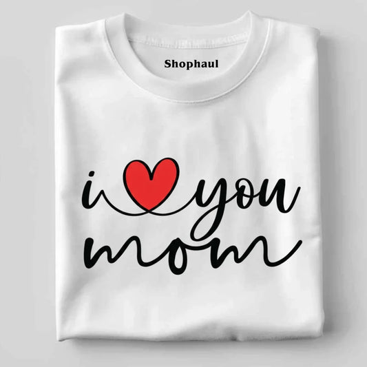 I Love You Mom T-Shirt