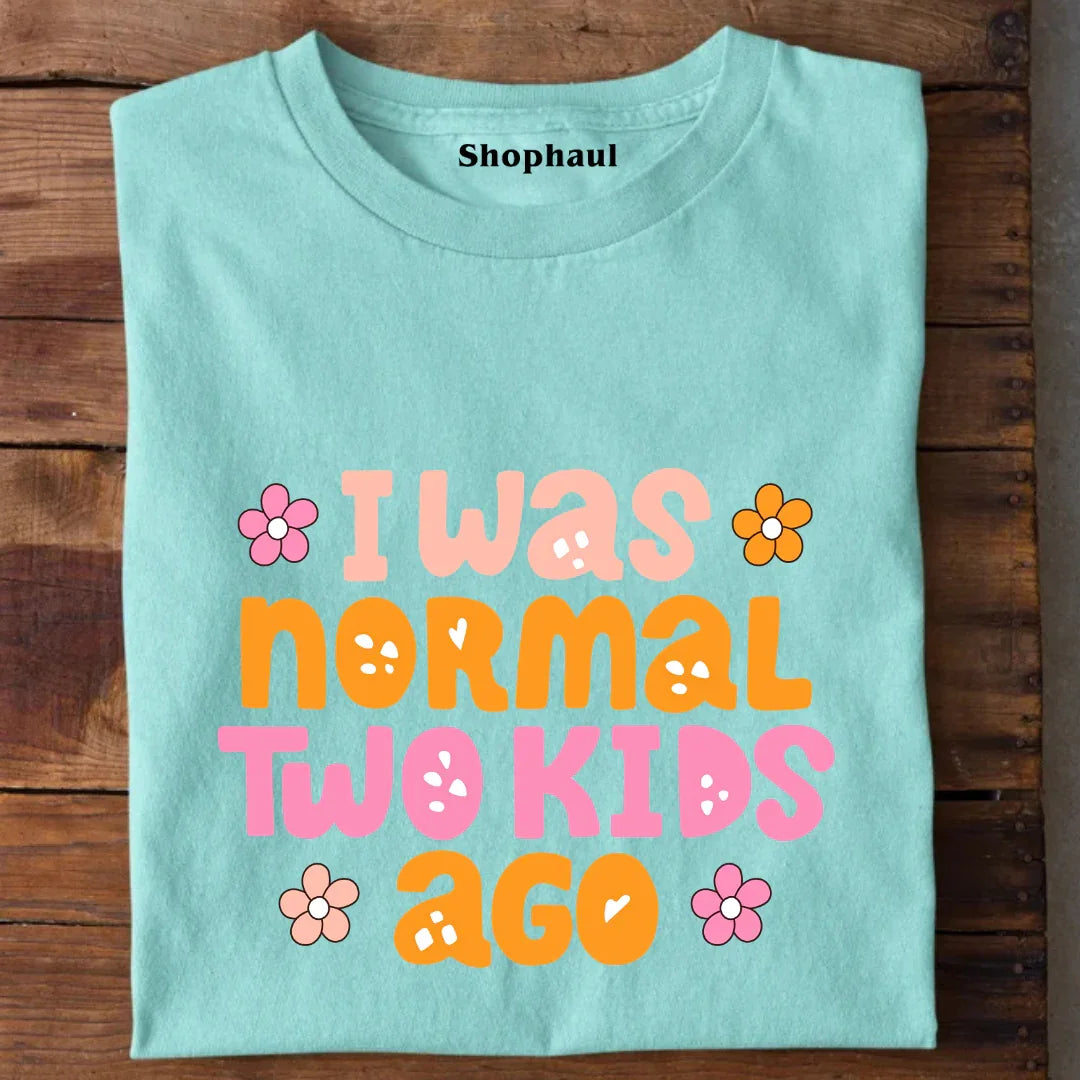 I Was Normal Two Kids Ago T-Shirt