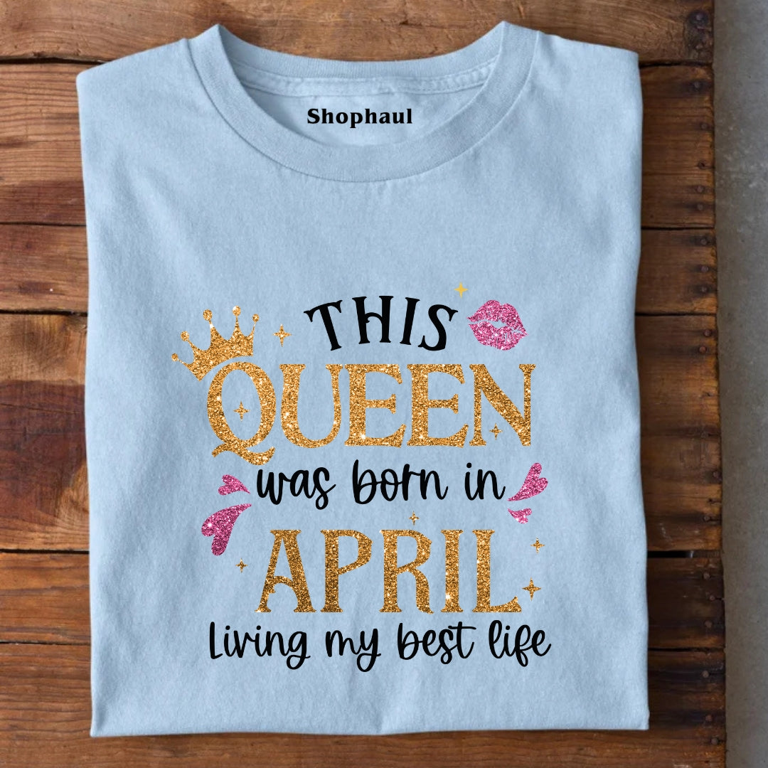 This Queen Born in April Living Best Life T-Shirt