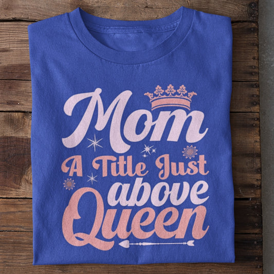 Mom Just above Queen T-Shirt
