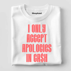 I only accept Apologies in Cash T-Shirt