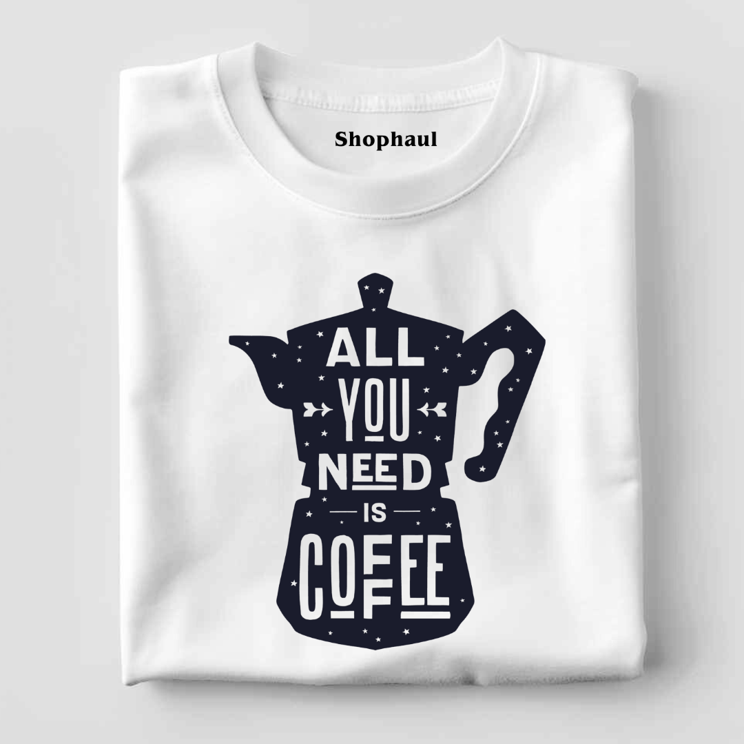 All You Need is Coffee T-Shirt