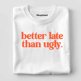 Better Late than Ugly T-Shirt