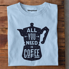 All You Need is Coffee T-Shirt