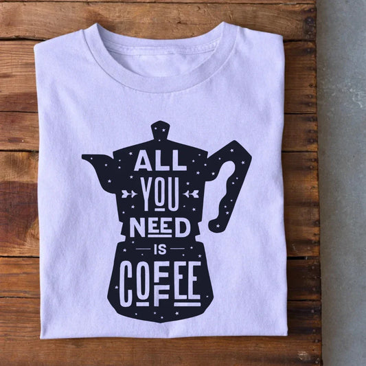 All You Need is Coffee T-Shirt