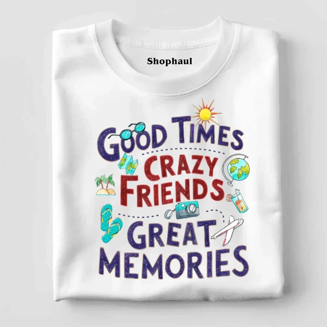 Good Times Crazy Friends Great Memories T-Shirt