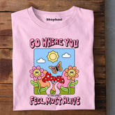 Go Where you feel most alive T-Shirt