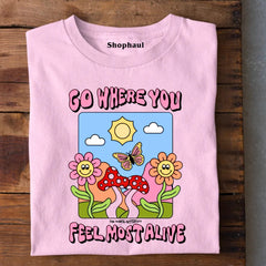 Go Where you feel most alive T-Shirt