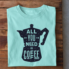 All You Need is Coffee T-Shirt
