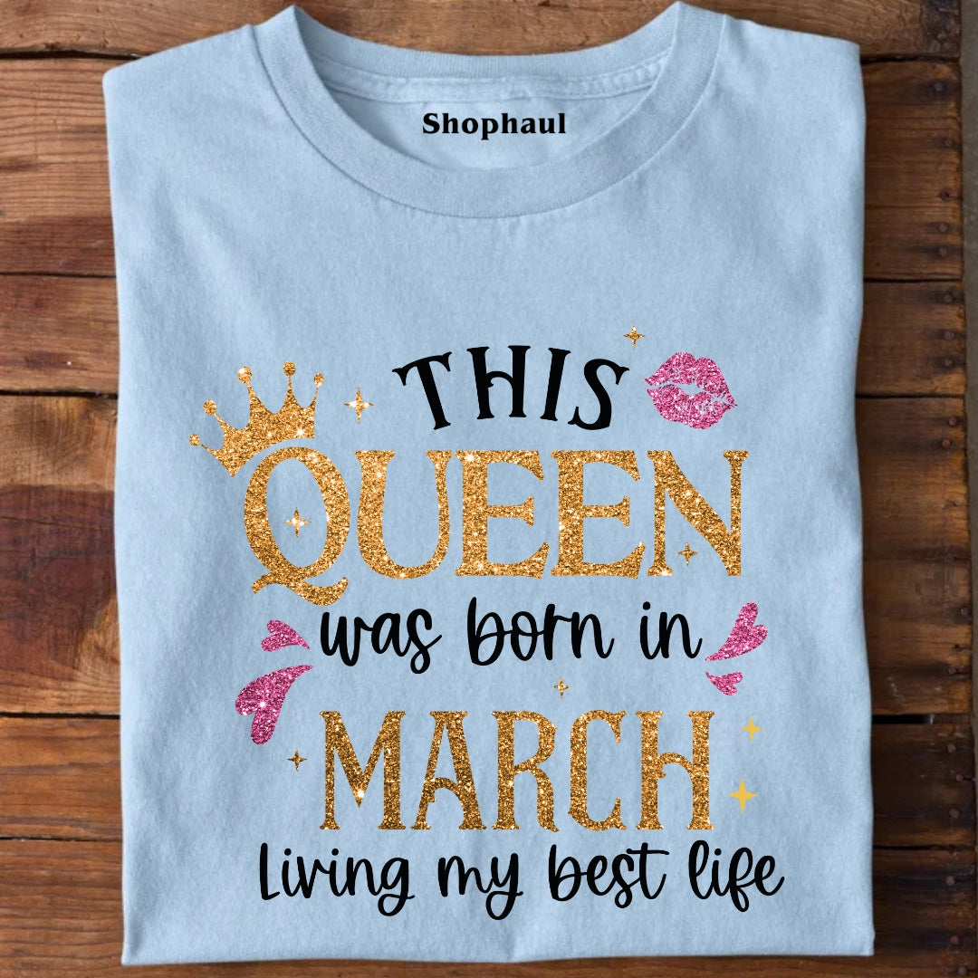 Queen born in March Living Best Life T-Shirt