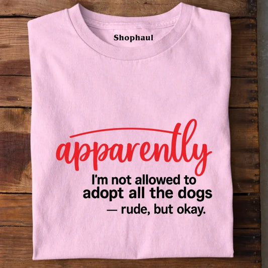 Apparently I'm Not allowed to adopt dog T-Shirt