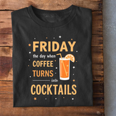 Friday Day Coffee Turns into Cocktails T-Shirt