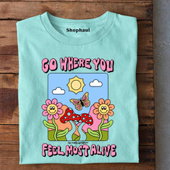 Go Where you feel most alive T-Shirt