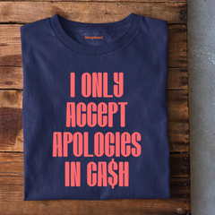 I only accept Apologies in Cash T-Shirt