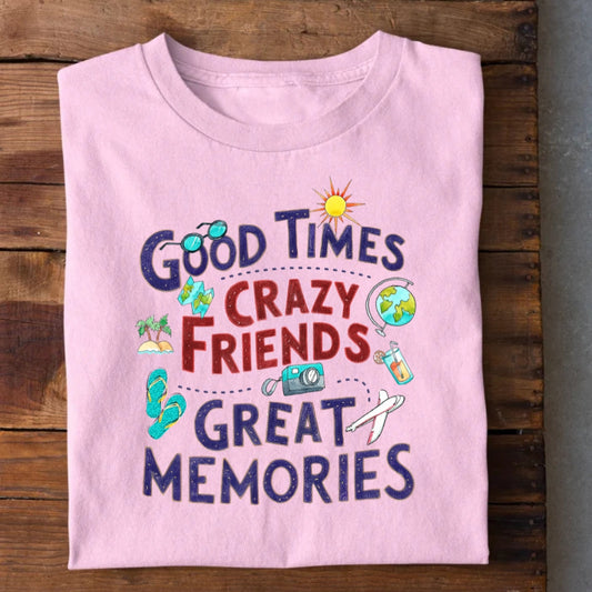 Good Times Crazy Friends Great Memories T-Shirt