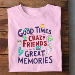Good Times Crazy Friends Great Memories T-Shirt