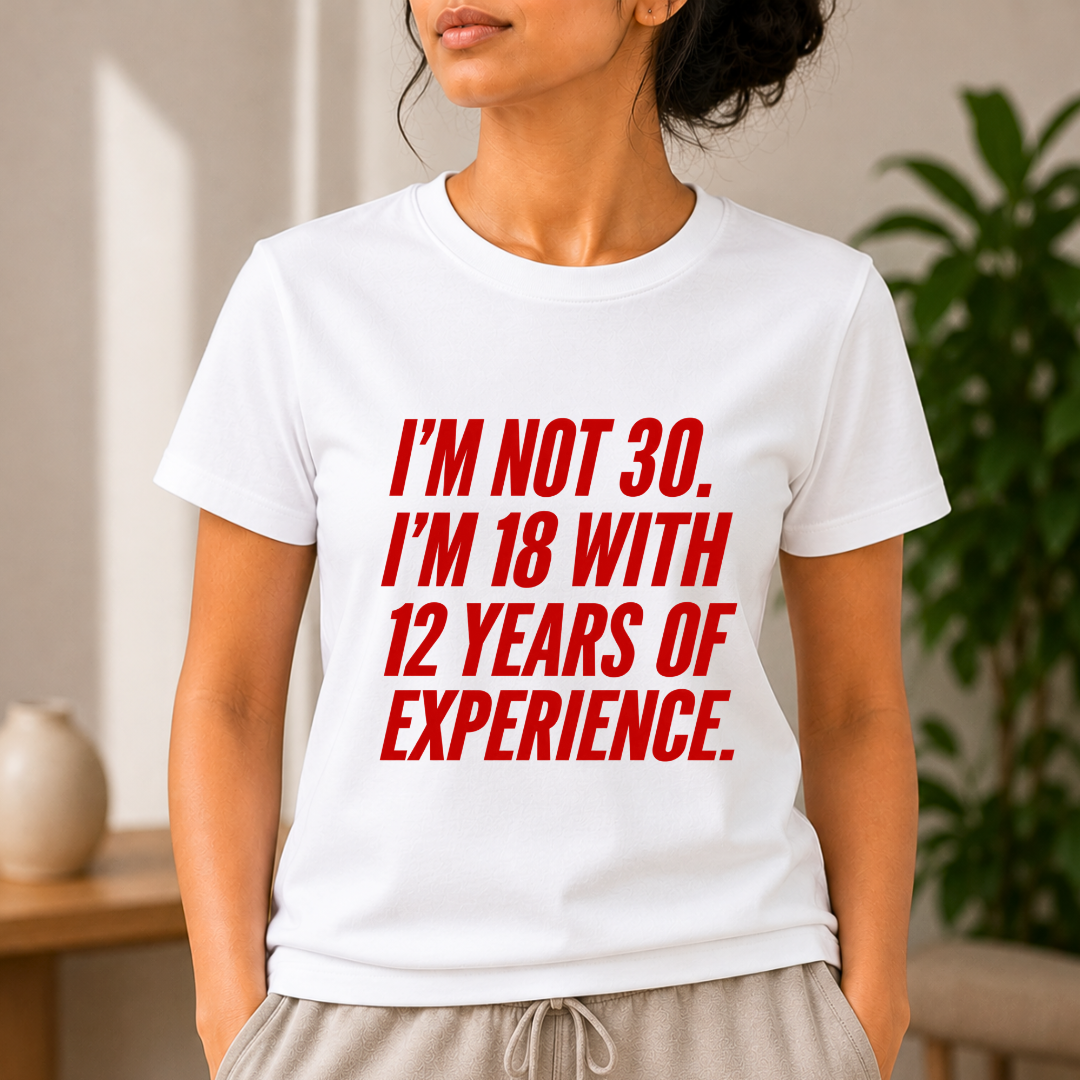 I am not 30 I am 18 with 12 Years Experence T-Shirt