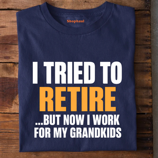 I Tried to Retire but now work for my GrandKids T-Shirt