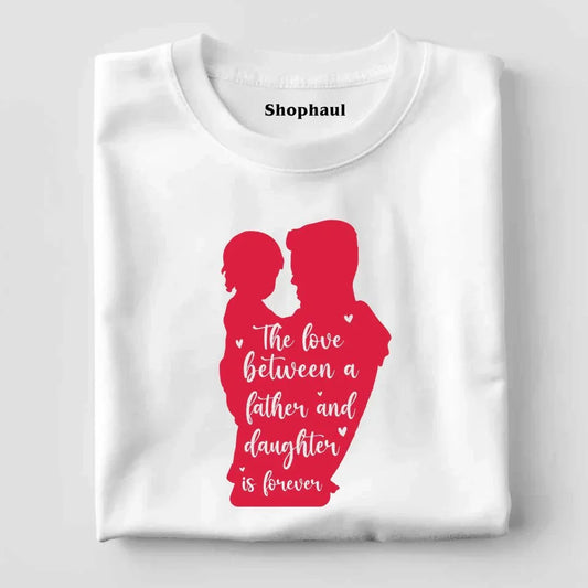 Love Between Father and Daughter is Forever T-Shirt