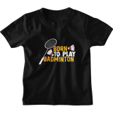 Kids Born to Play Badminton T-Shirt
