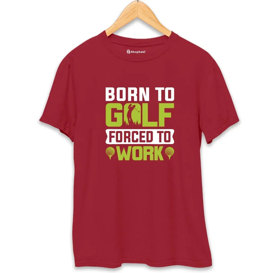 Born to Golf Forced to Work T-Shirt (Clearance Sale)