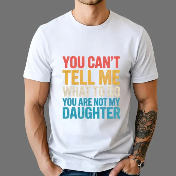 You Can't tell me What to do You are not my Daughter T-Shirt dad daughter, daddy daughter, daughter, father daughter, mom daughter