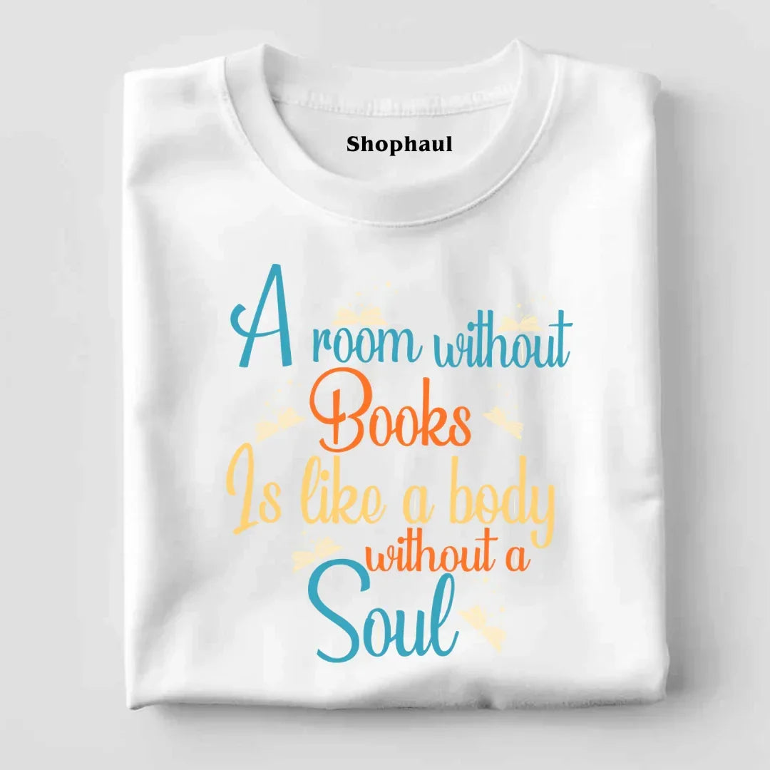 A room without Books is like a body without a Soul T-Shirt