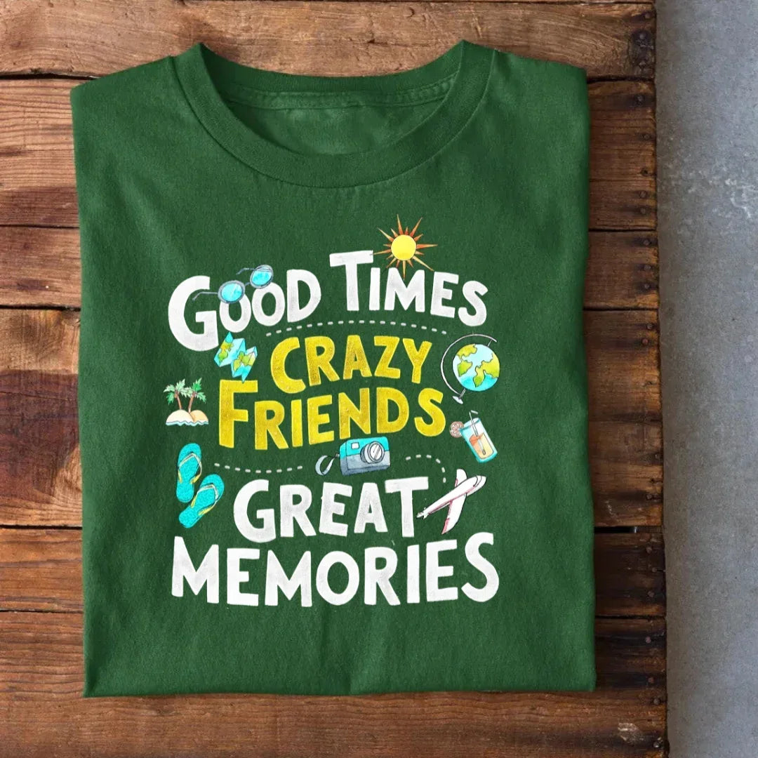 Good Times Crazy Friends Great Memories T-Shirt