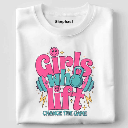 Girls Who Lift Change the Game T-Shirt