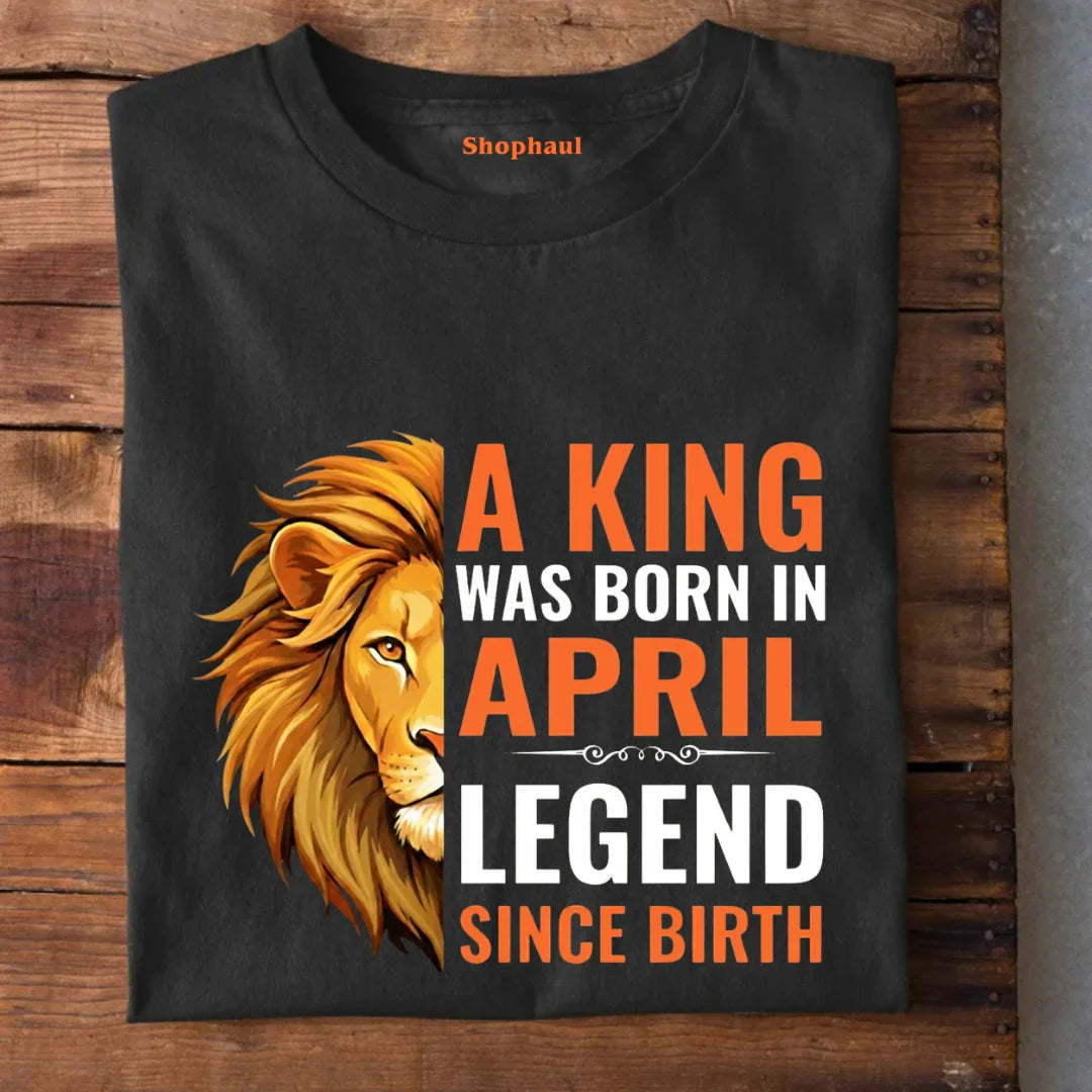 Legend Born in April T-Shirt april birthday gift, birthday tshirt, king born in april, legend born in april, printed birthday t shirts