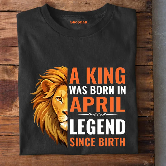 Legend Born in April T-Shirt april birthday gift, birthday tshirt, king born in april, legend born in april, printed birthday t shirts