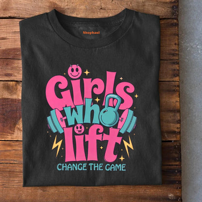 Girls Who Lift Change the Game T-Shirt