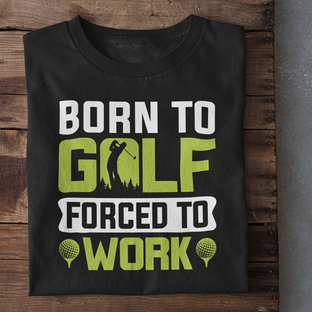 Born to Golf Forced to Work T-Shirt