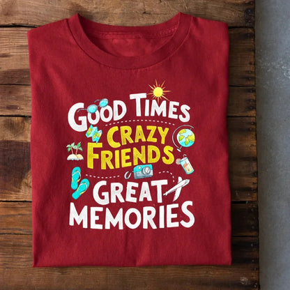 Good Times Crazy Friends Great Memories T-Shirt