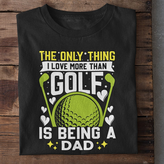 Only Thing I love morethan Golf is Dad T-Shirt