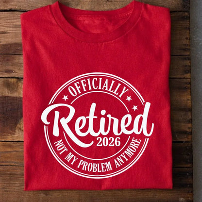 Officially Retired Not My Problem Anymore T-Shirt (Year Customized)