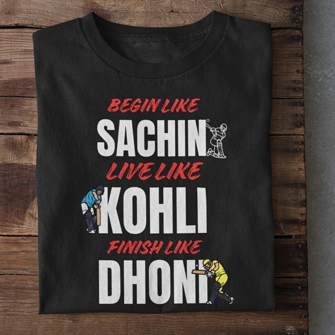 Begin Like Sachin Live like Kohli Finish Like Dhoni Cricket T-Shirt