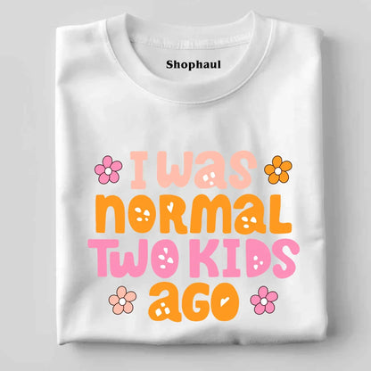I Was Normal Two Kids Ago T-Shirt 