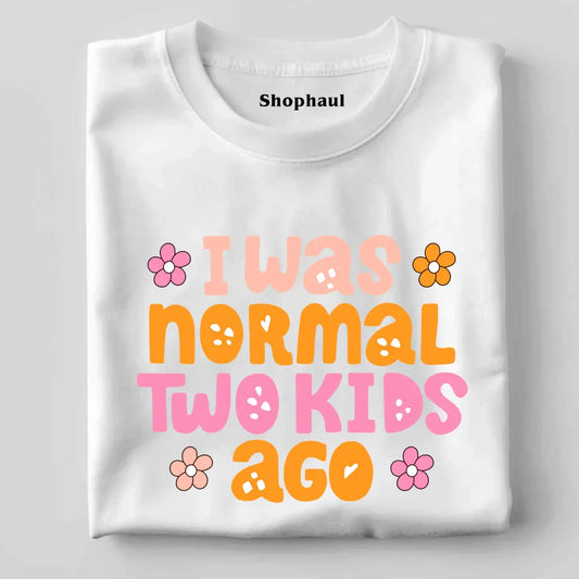 I Was Normal Two Kids Ago T-Shirt 