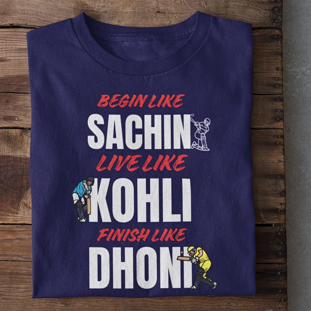 Begin Like Sachin Live like Kohli Finish Like Dhoni Cricket T-Shirt
