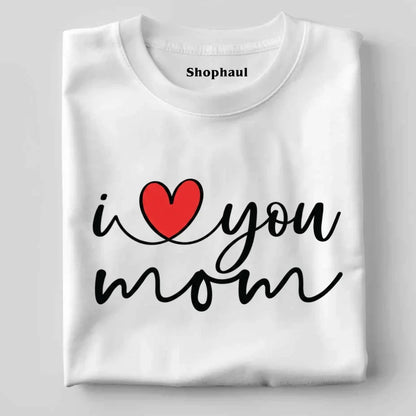 I Love You Mom T-Shirt 