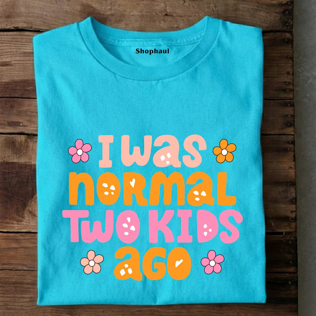 I Was Normal Two Kids Ago T-Shirt 