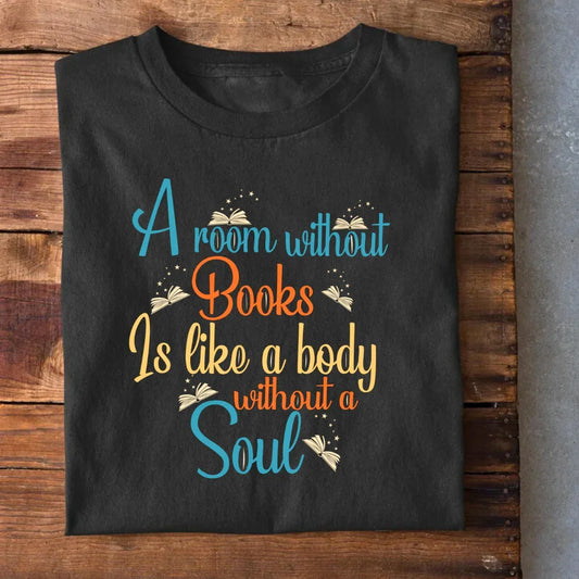 A room without Books is like a body without a Soul T-Shirt