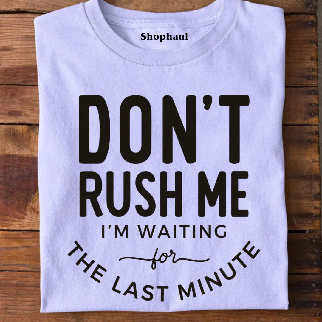 Don't Rush Me I'm Waiting for Last Minute T-Shirt 