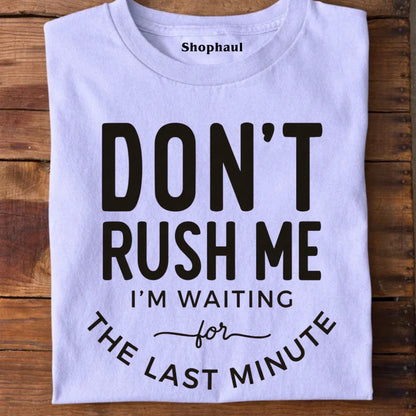 Don't Rush Me I'm Waiting for Last Minute T-Shirt 